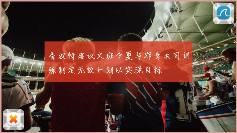 香波特建议文班今夏与邓肯共同训练制定无敌计划以实现目标
