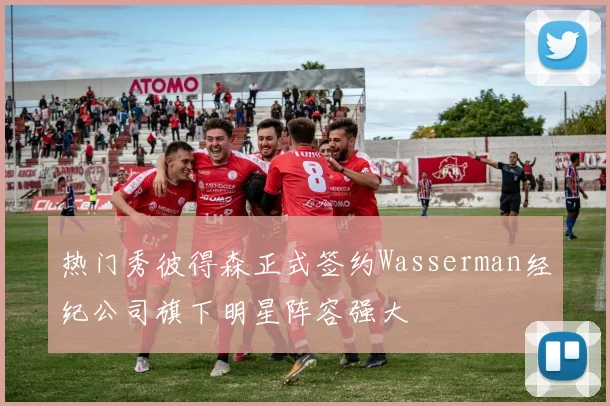 热门秀彼得森正式签约Wasserman经纪公司旗下明星阵容强大